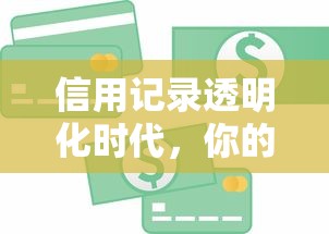 信用记录透明化时代，你的贷款审批将更公平！