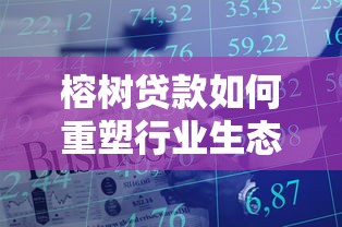 榕树贷款如何重塑行业生态？智能匹配与风控体系成核心优势