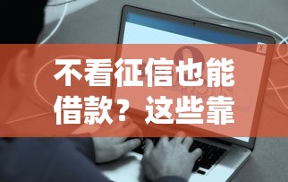 不看征信也能借款？这些靠谱平台或许能帮你解决难题