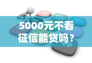 5000元不看征信能贷吗？这些低门槛渠道了解一下！
