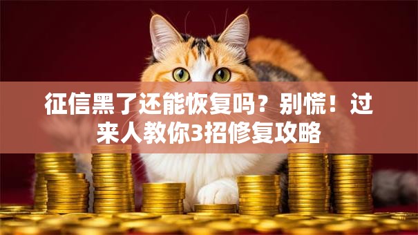 征信黑了还能恢复吗？别慌！过来人教你3招修复攻略
