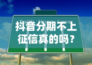 抖音分期不上征信真的吗？揭秘背后的真相与风险提示