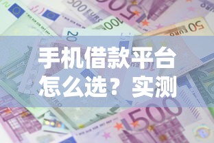 手机借款平台怎么选？实测5大靠谱平台手把手教你避坑