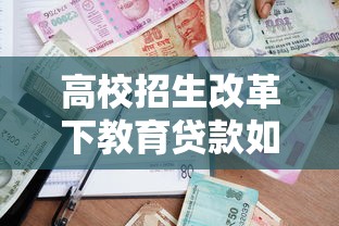 高校招生改革下教育贷款如何助力升学规划优化