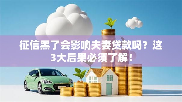 征信黑了会影响夫妻贷款吗？这3大后果必须了解！