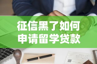 征信黑了如何申请留学贷款？这些方法帮你圆梦海外！