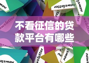 不看征信的贷款平台有哪些？这几个渠道或许值得一试！