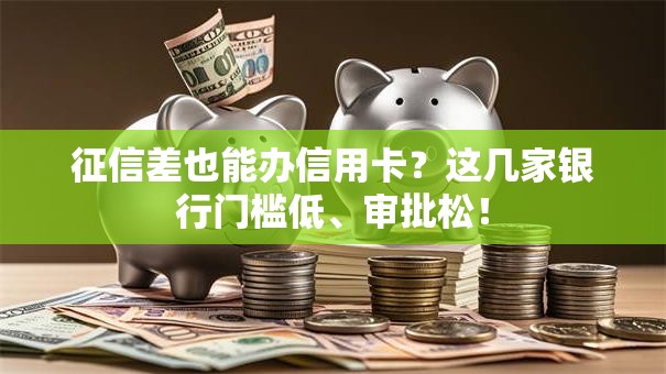 征信差也能办信用卡？这几家银行门槛低、审批松！