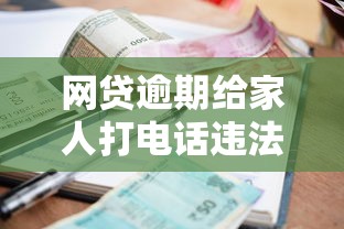 网贷逾期给家人打电话违法吗？催收底线必须懂！