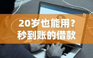 20岁也能用？秒到账的借款APP真的不需要审核吗