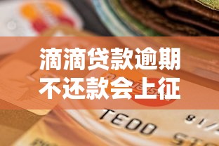 滴滴贷款逾期不还款会上征信吗？一文读懂影响与解决办法
