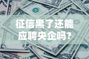 征信黑了还能应聘央企吗？3个关键点必须了解