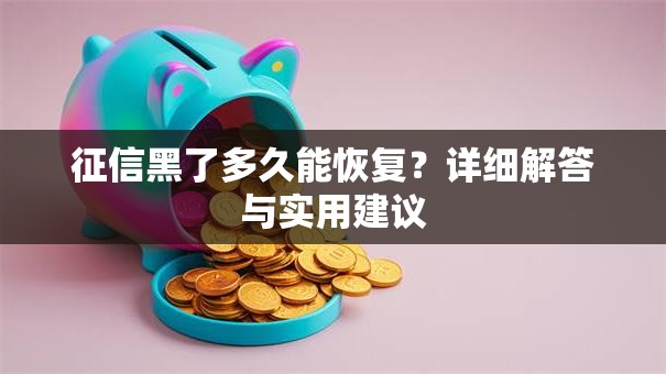 征信黑了多久能恢复？详细解答与实用建议