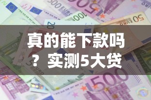 真的能下款吗？实测5大贷款平台申请全流程解析