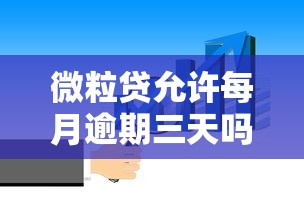微粒贷允许每月逾期三天吗？逾期规则、影响、补救方法全解析