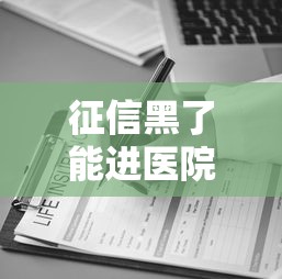 征信黑了能进医院吗？贷款逾期影响医疗全解析
