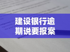 建设银行逾期说要报案怎么办？真实处理步骤+避免纠纷技巧