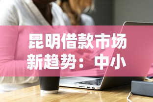 昆明借款市场新趋势：中小微企业主如何抓住低息窗口期？