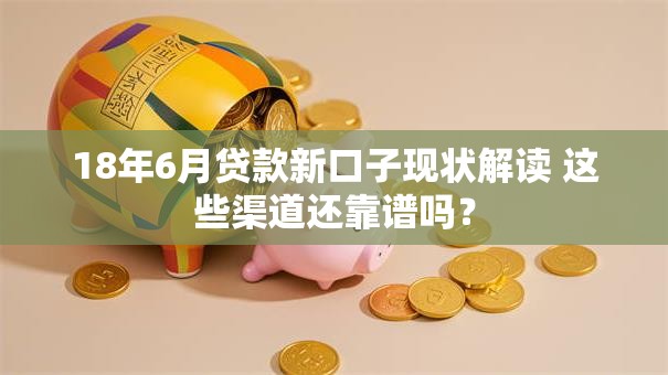 18年6月贷款新口子现状解读 这些渠道还靠谱吗？