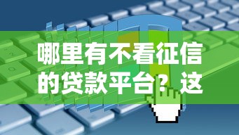 哪里有不看征信的贷款平台？这几种渠道真实存在