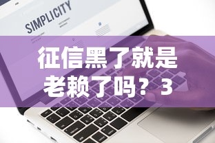 征信黑了就是老赖了吗？3个关键区别，贷款前必须弄清楚！