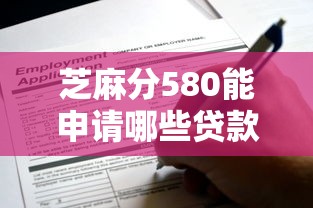 芝麻分580能申请哪些贷款口子？低分攻略全解析