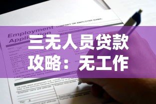 三无人员贷款攻略：无工作无社保无抵押如何申请？这些渠道真实靠谱