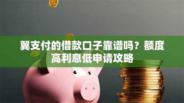 翼支付的借款口子靠谱吗？额度高利息低申请攻略