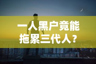 一人黑户竟能拖累三代人？这些贷款隐患你可能从未想过