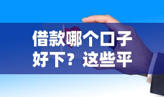 借款哪个口子好下？这些平台审批快、门槛低啊！