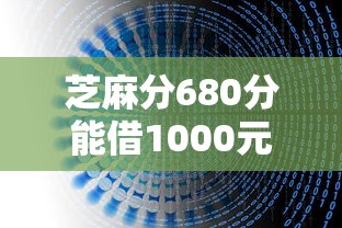 芝麻分680分能借1000元的平台有哪些？真实评测+避坑指南