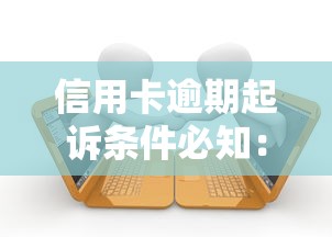 信用卡逾期起诉条件必知：避坑指南与法律解析