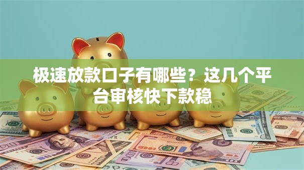 极速放款口子有哪些？这几个平台审核快下款稳