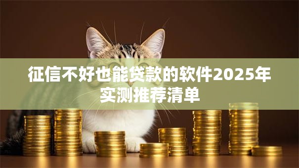 征信不好也能贷款的软件2025年实测推荐清单
