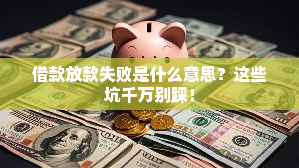 借款放款失败是什么意思？这些坑千万别踩！