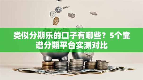 类似分期乐的口子有哪些？5个靠谱分期平台实测对比