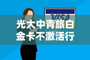 光大中青旅白金卡不激活行吗？这些隐藏影响必须了解！