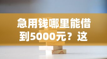 急用钱哪里能借到5000元？这几种渠道真实靠谱