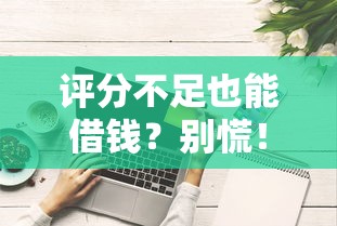 评分不足也能借钱？别慌！试试这些平台也能下款