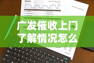 广发催收上门了解情况怎么办？催收流程、应对技巧全解析