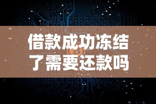 借款成功冻结了需要还款吗？一文搞懂资金冻结真相