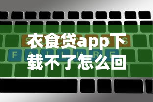 衣食贷app下载不了怎么回事？下载失败原因与解决方法全解析