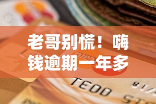 老哥别慌！嗨钱逾期一年多又催收的应对全流程干货