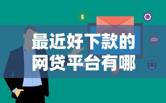 最近好下款的网贷平台有哪些？这几家审核快、门槛低！