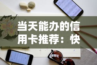 当天能办的信用卡推荐：快速审批技巧与避坑指南