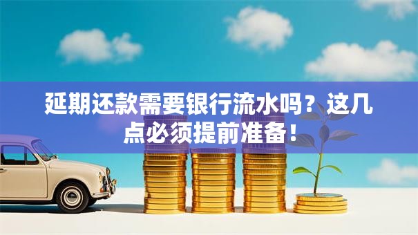 延期还款需要银行流水吗？这几点必须提前准备！
