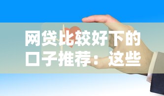 网贷比较好下的口子推荐：这些平台审核快、门槛低！