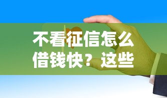 不看征信怎么借钱快？这些靠谱方法要记牢