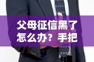 父母征信黑了怎么办？手把手教你解决子女贷款难题