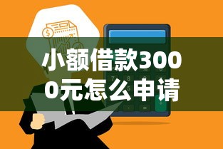 小额借款3000元怎么申请？低门槛快速到账攻略解析